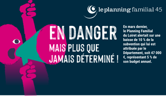 Planning Familial en danger  mais plus que  jamais déterminé ! n mars dernier,  le Planning Familial  du Loiret alertait sur une baisse de 10 % de la subvention qui lui est attribuée par le Département, soit 47 000 €, représentant 5 % de son budget annuel.