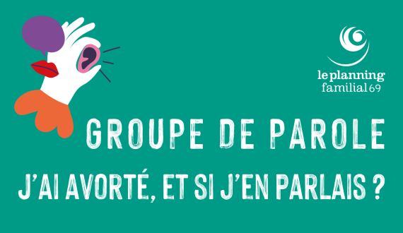 Visuel avec un fond vert. Logo du PF69 en haut à droite. Dessin d'une main, d'une oreille, d'une bouvhe et d'une bulle de parole en haut à gauche. Textes en gros en blanc au centre : "groupe de parole" et "j'ai avorté, et si j'en parlais ?"