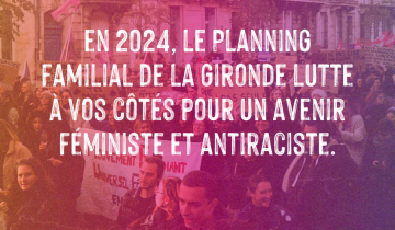 En 2024, le Planning Familial de la Gironde lutte à vos côtés pour un  avenir féministe et antiraciste.